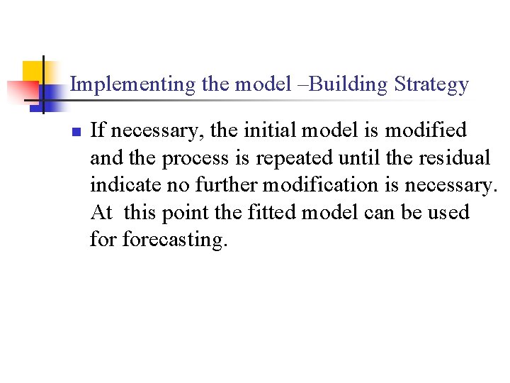 Implementing the model –Building Strategy n If necessary, the initial model is modified and