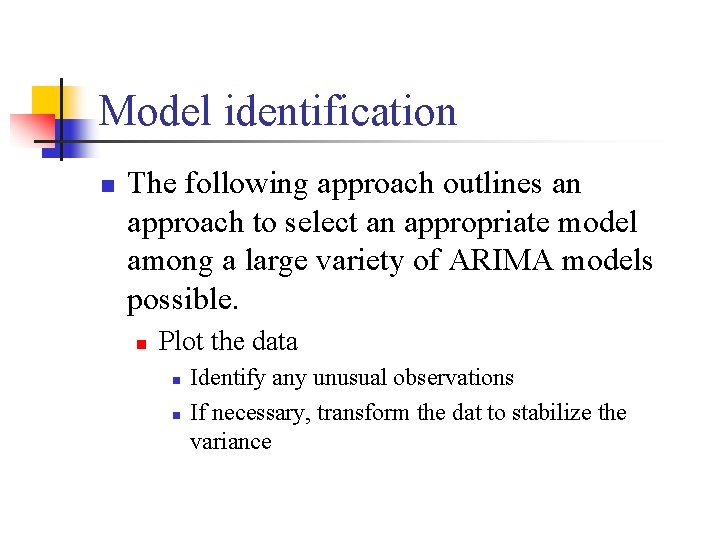 Model identification n The following approach outlines an approach to select an appropriate model