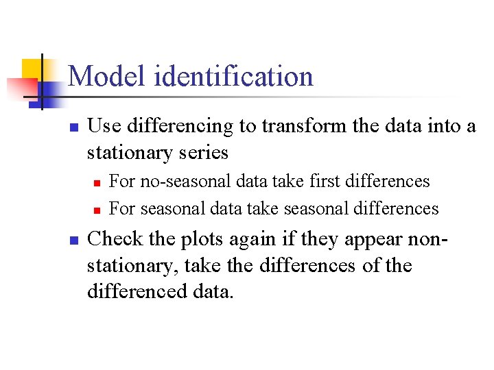 Model identification n Use differencing to transform the data into a stationary series n