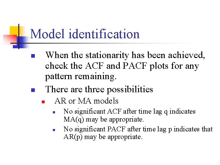 Model identification When the stationarity has been achieved, check the ACF and PACF plots