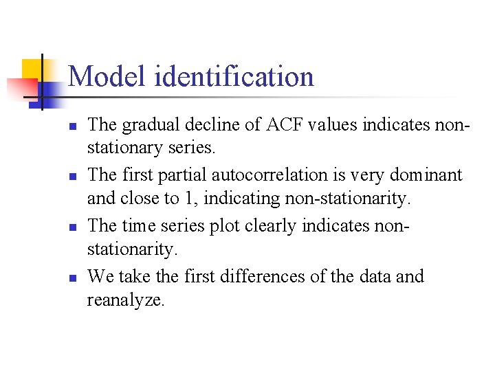Model identification n n The gradual decline of ACF values indicates nonstationary series. The