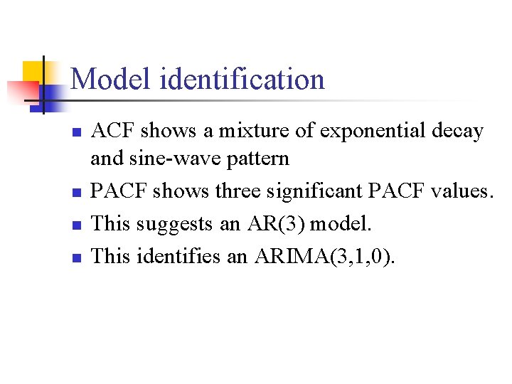 Model identification n n ACF shows a mixture of exponential decay and sine-wave pattern
