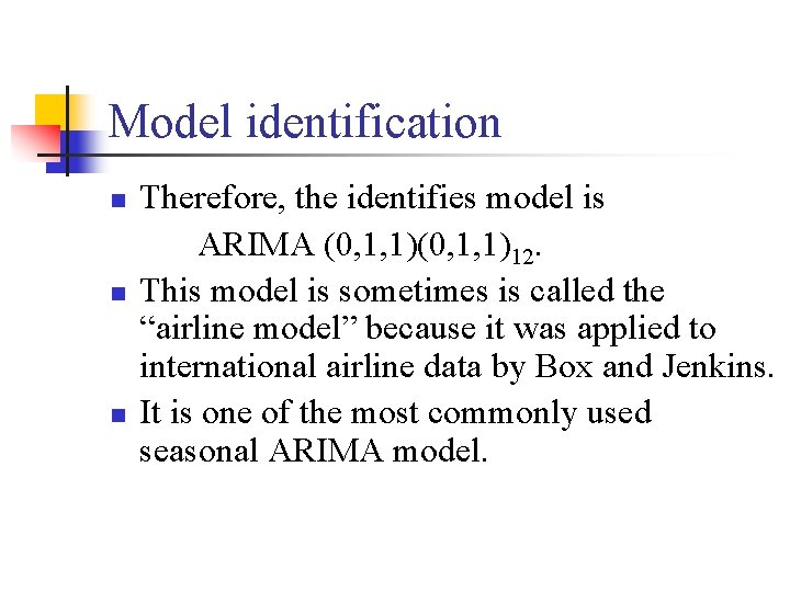 Model identification n Therefore, the identifies model is ARIMA (0, 1, 1)12. This model