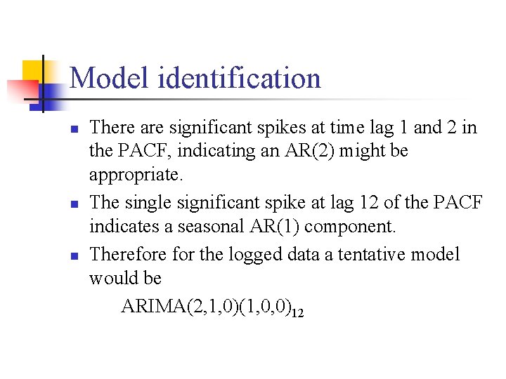 Model identification n There are significant spikes at time lag 1 and 2 in