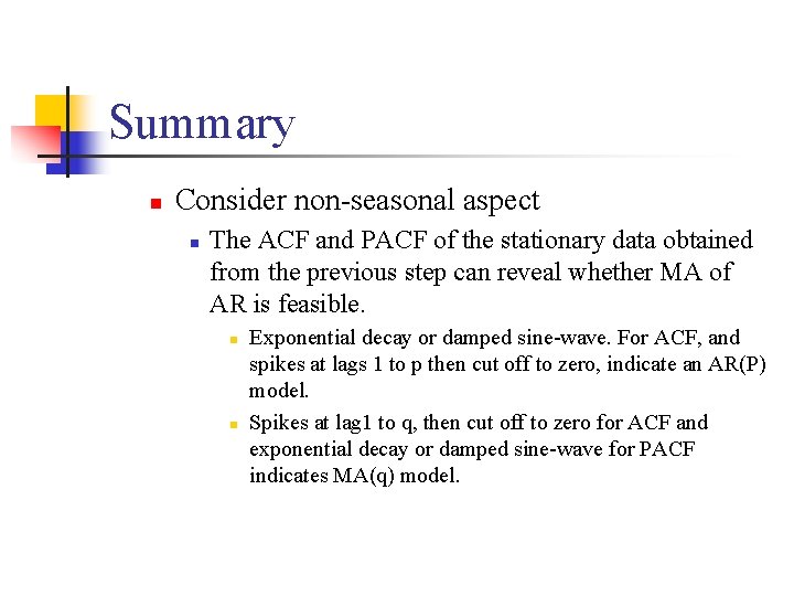 Summary n Consider non-seasonal aspect n The ACF and PACF of the stationary data