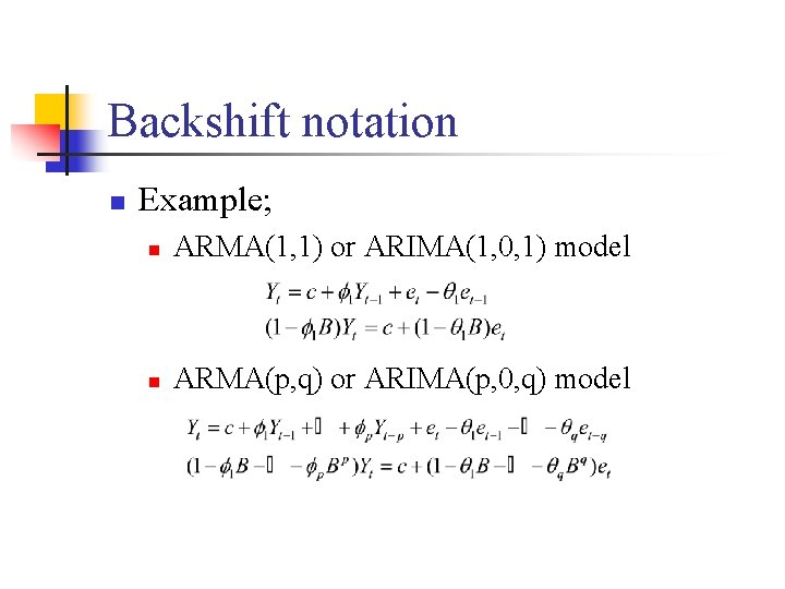 Backshift notation n Example; n ARMA(1, 1) or ARIMA(1, 0, 1) model n ARMA(p,