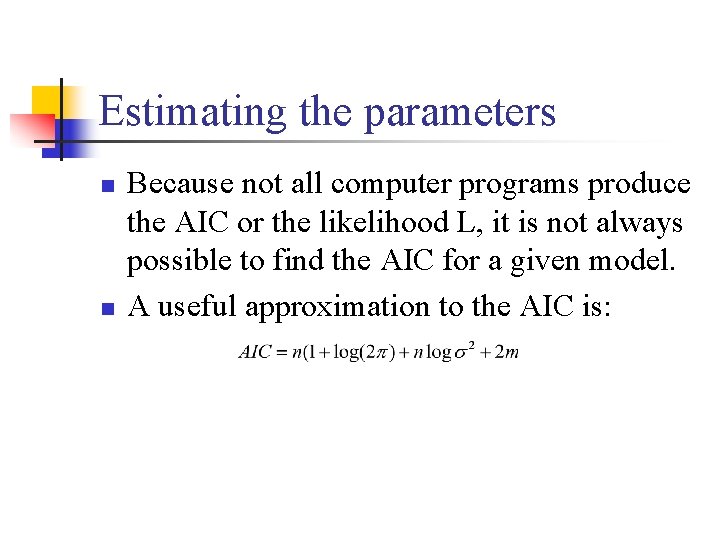 Estimating the parameters n n Because not all computer programs produce the AIC or