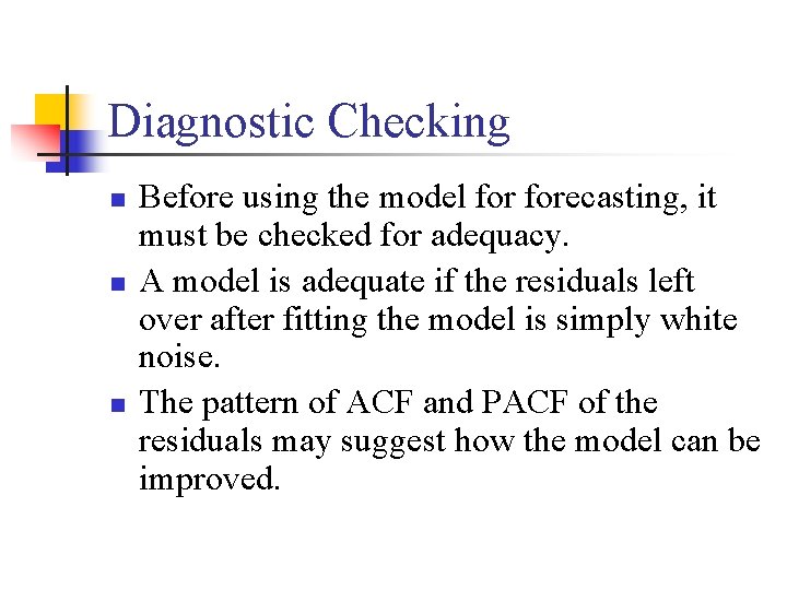 Diagnostic Checking n n n Before using the model forecasting, it must be checked