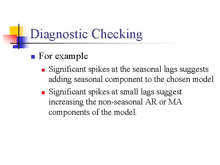 Diagnostic Checking n For example n n Significant spikes at the seasonal lags suggests