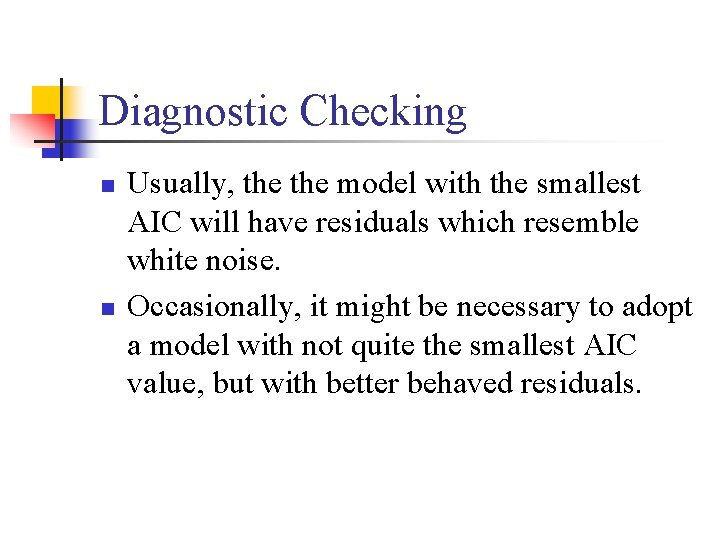 Diagnostic Checking n n Usually, the model with the smallest AIC will have residuals