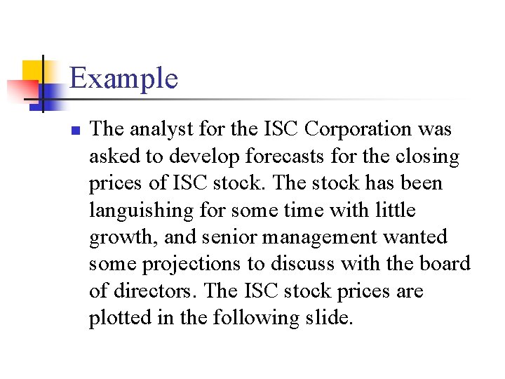 Example n The analyst for the ISC Corporation was asked to develop forecasts for