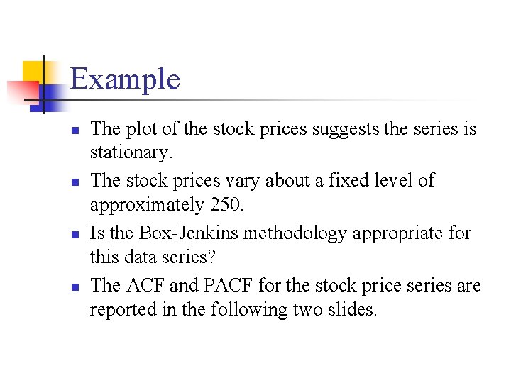 Example n n The plot of the stock prices suggests the series is stationary.
