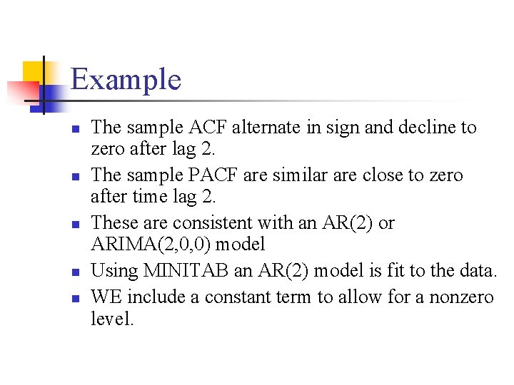 Example n n n The sample ACF alternate in sign and decline to zero