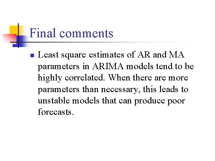 Final comments n Least square estimates of AR and MA parameters in ARIMA models