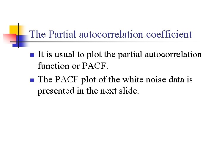The Partial autocorrelation coefficient n n It is usual to plot the partial autocorrelation
