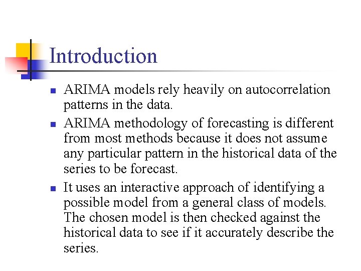 Introduction n ARIMA models rely heavily on autocorrelation patterns in the data. ARIMA methodology