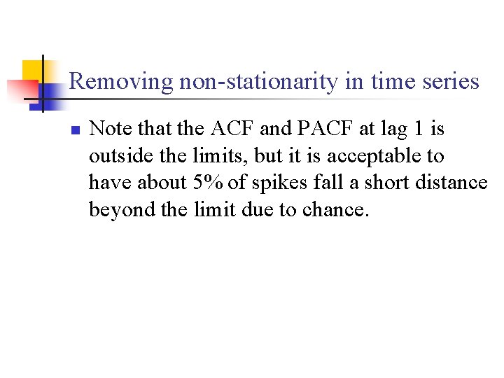 Removing non-stationarity in time series n Note that the ACF and PACF at lag