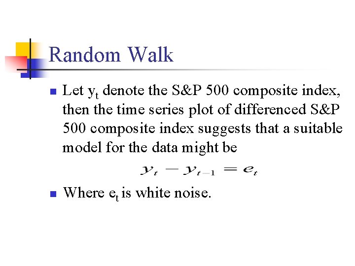 Random Walk n n Let yt denote the S&P 500 composite index, then the