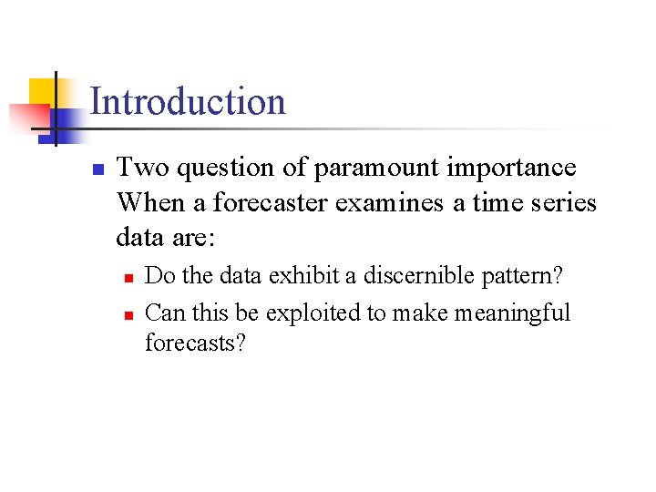 Introduction n Two question of paramount importance When a forecaster examines a time series