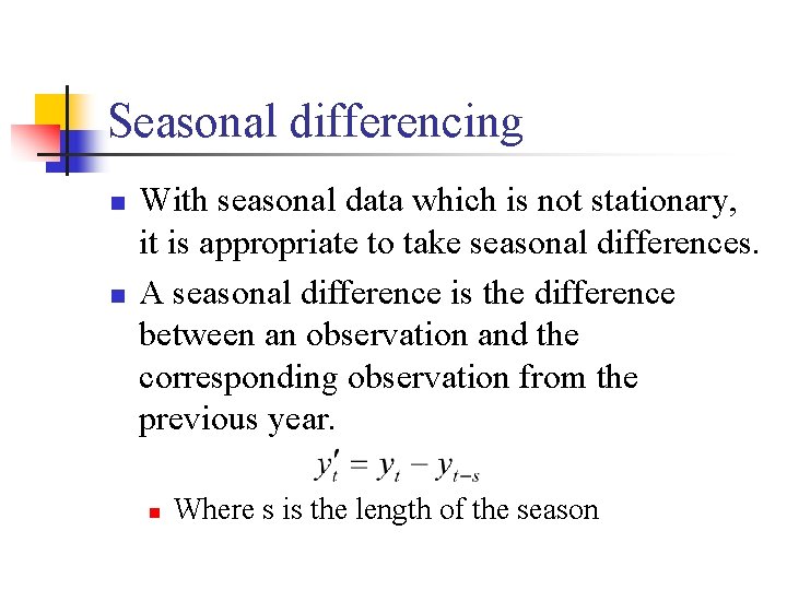 Seasonal differencing n n With seasonal data which is not stationary, it is appropriate