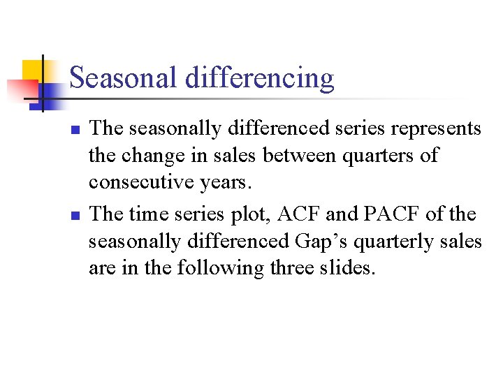 Seasonal differencing n n The seasonally differenced series represents the change in sales between