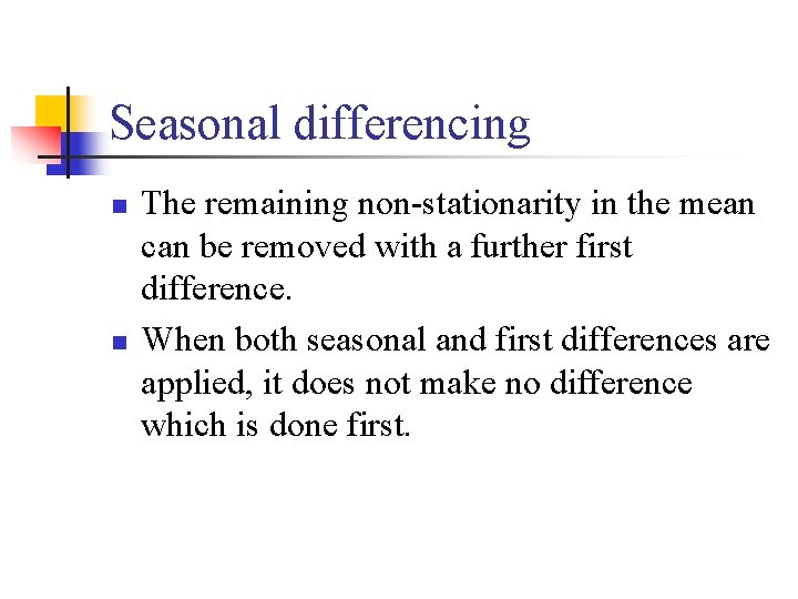Seasonal differencing n n The remaining non-stationarity in the mean can be removed with