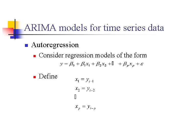 ARIMA models for time series data n Autoregression n Consider regression models of the