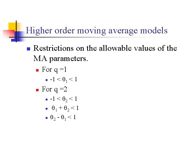 Higher order moving average models n Restrictions on the allowable values of the MA