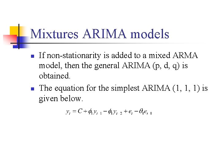 Mixtures ARIMA models n n If non-stationarity is added to a mixed ARMA model,