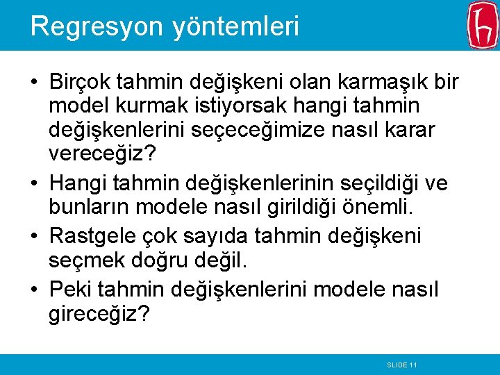 Regresyon yöntemleri • Birçok tahmin değişkeni olan karmaşık bir model kurmak istiyorsak hangi tahmin