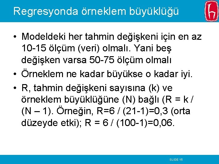 Regresyonda örneklem büyüklüğü • Modeldeki her tahmin değişkeni için en az 10 -15 ölçüm