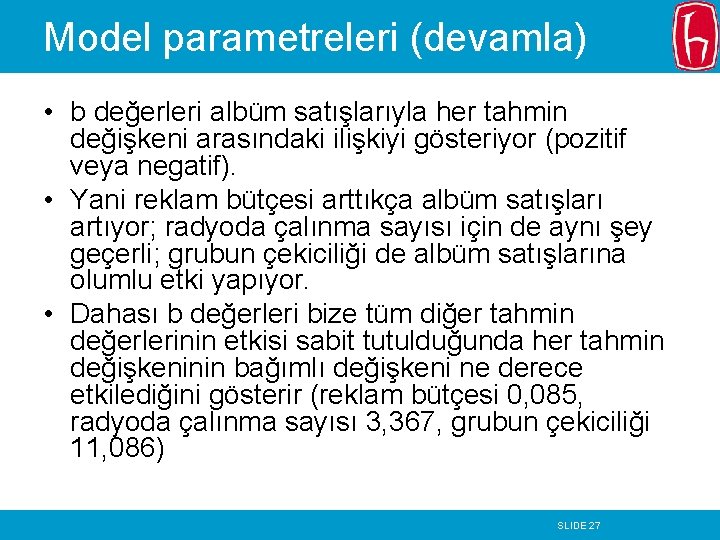 Model parametreleri (devamla) • b değerleri albüm satışlarıyla her tahmin değişkeni arasındaki ilişkiyi gösteriyor