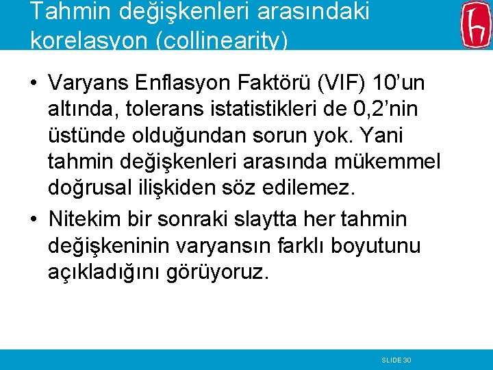 Tahmin değişkenleri arasındaki korelasyon (collinearity) • Varyans Enflasyon Faktörü (VIF) 10’un altında, tolerans istatistikleri