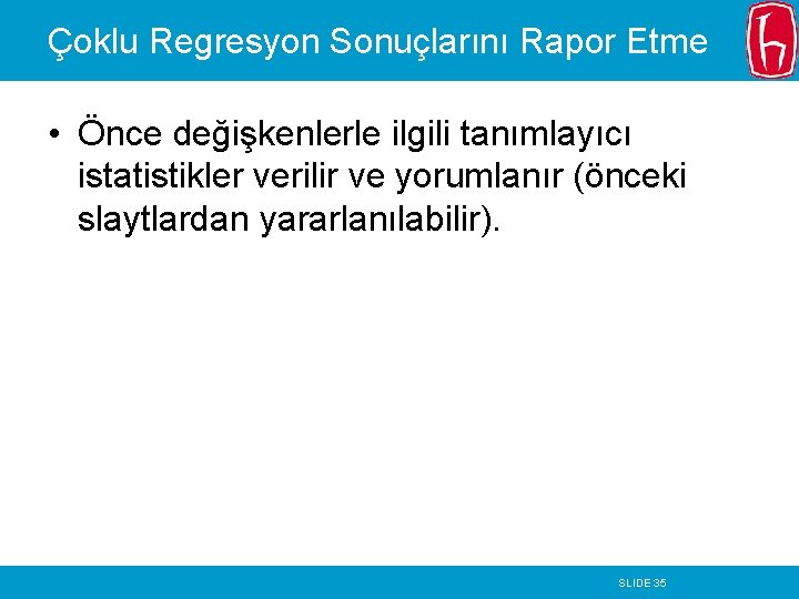 Çoklu Regresyon Sonuçlarını Rapor Etme • Önce değişkenlerle ilgili tanımlayıcı istatistikler verilir ve yorumlanır