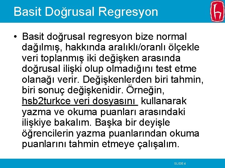 Basit Doğrusal Regresyon • Basit doğrusal regresyon bize normal dağılmış, hakkında aralıklı/oranlı ölçekle veri