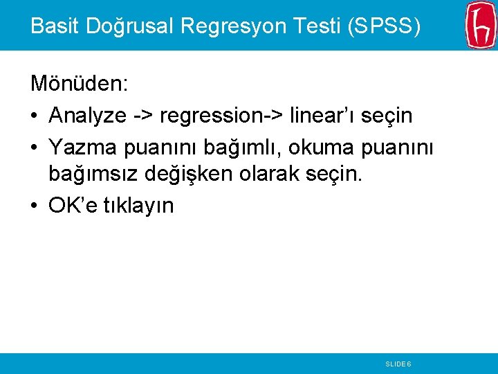 Basit Doğrusal Regresyon Testi (SPSS) Mönüden: • Analyze -> regression-> linear’ı seçin • Yazma