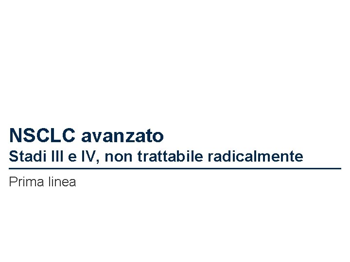 NSCLC avanzato Stadi III e IV, non trattabile radicalmente Prima linea 