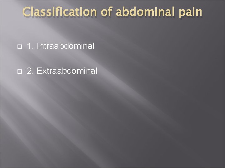 Classification of abdominal pain 1. Intraabdominal 2. Extraabdominal 