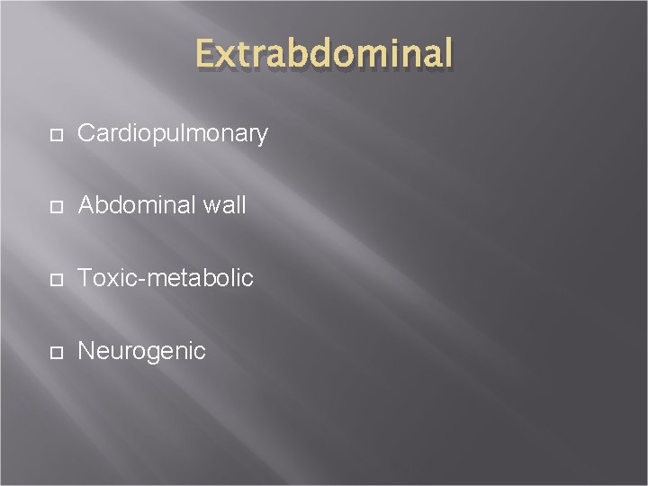 Extrabdominal Cardiopulmonary Abdominal wall Toxic-metabolic Neurogenic 