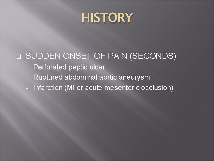 HISTORY SUDDEN ONSET OF PAIN (SECONDS) Perforated peptic ulcer - Ruptured abdominal aortic aneurysm