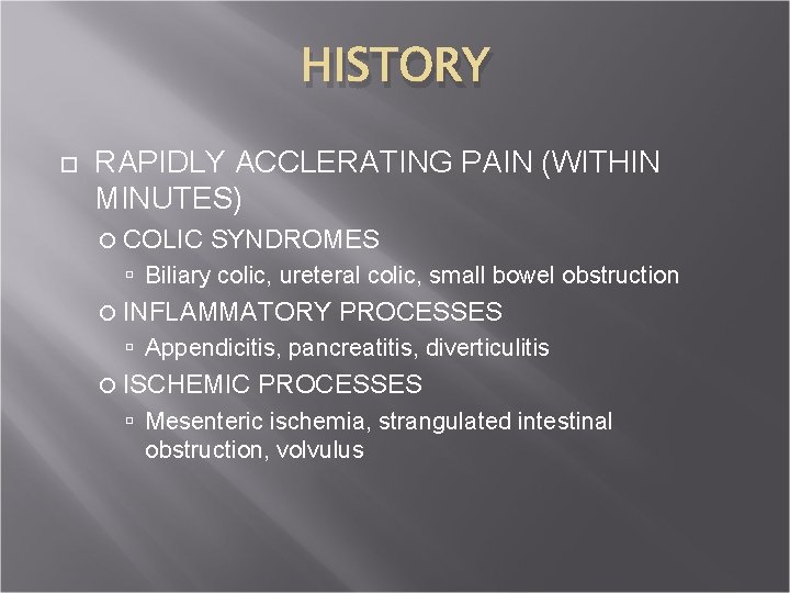 HISTORY RAPIDLY ACCLERATING PAIN (WITHIN MINUTES) COLIC SYNDROMES Biliary colic, ureteral colic, small bowel