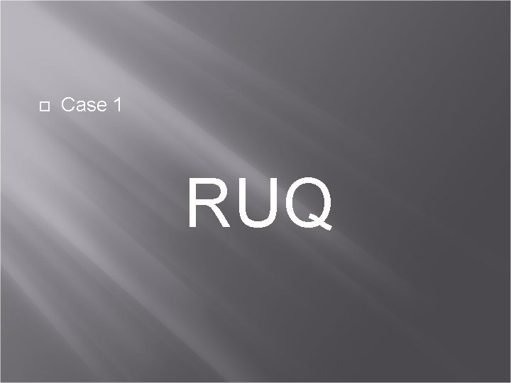  Case 1 RUQ 