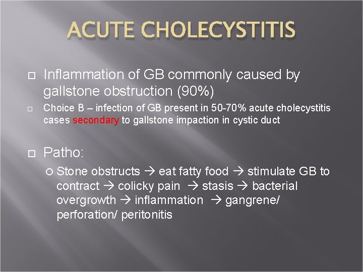 ACUTE CHOLECYSTITIS Inflammation of GB commonly caused by gallstone obstruction (90%) Choice B –