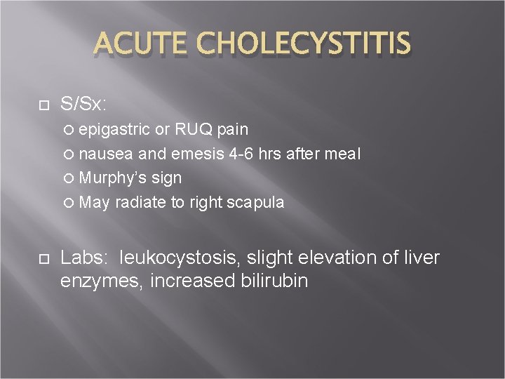 ACUTE CHOLECYSTITIS S/Sx: epigastric or RUQ pain nausea and emesis 4 -6 hrs after