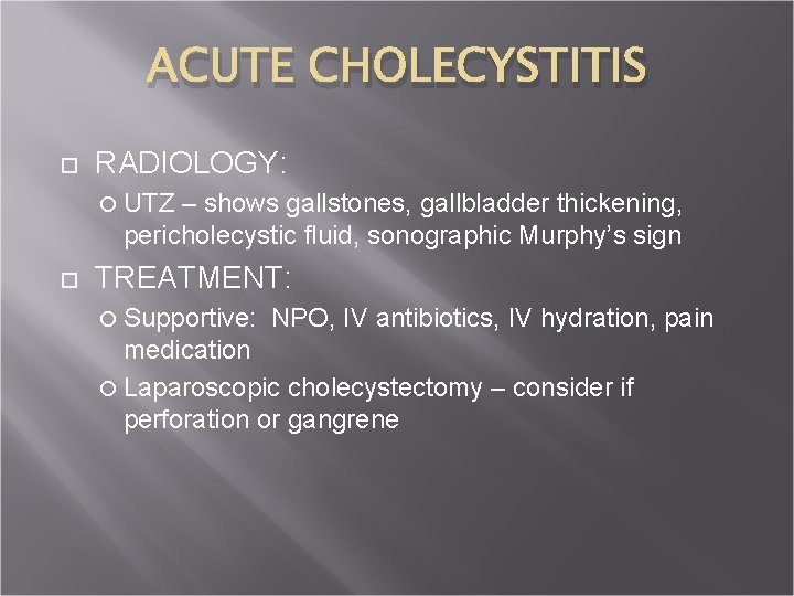 ACUTE CHOLECYSTITIS RADIOLOGY: UTZ – shows gallstones, gallbladder thickening, pericholecystic fluid, sonographic Murphy’s sign