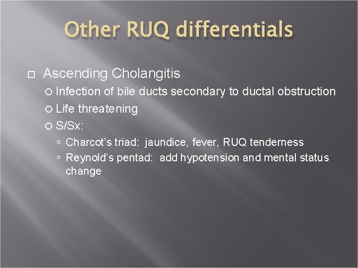 Other RUQ differentials Ascending Cholangitis Infection of bile ducts secondary to ductal obstruction Life