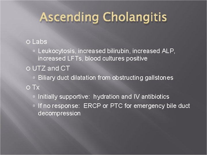 Ascending Cholangitis Labs Leukocytosis, increased bilirubin, increased ALP, increased LFTs, blood cultures positive UTZ