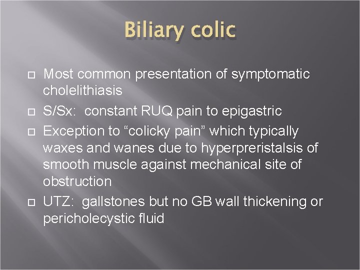 Biliary colic Most common presentation of symptomatic cholelithiasis S/Sx: constant RUQ pain to epigastric