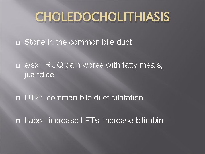 CHOLEDOCHOLITHIASIS Stone in the common bile duct s/sx: RUQ pain worse with fatty meals,