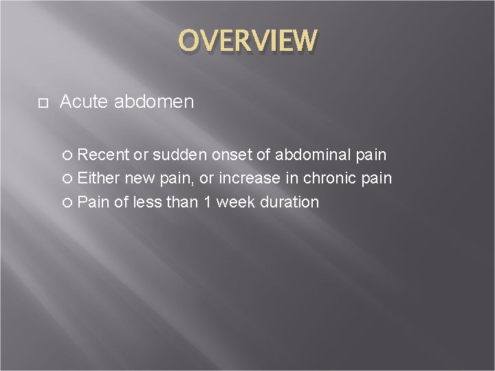 OVERVIEW Acute abdomen Recent or sudden onset of abdominal pain Either new pain, or